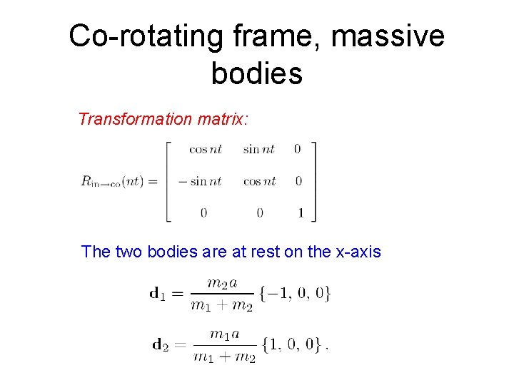 Co-rotating frame, massive bodies Transformation matrix: The two bodies are at rest on the