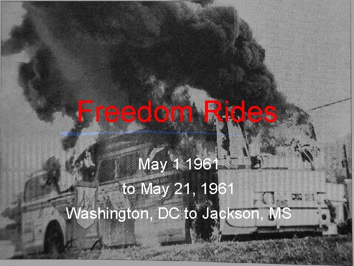 Freedom Rides May 1 1961 to May 21, 1961 Washington, DC to Jackson, MS