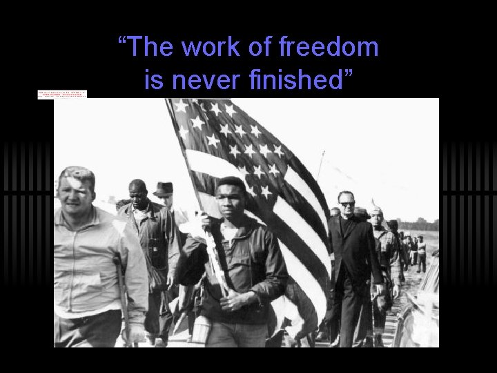 “The work of freedom is never finished” 