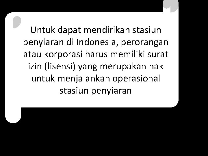 Untuk dapat mendirikan stasiun penyiaran di Indonesia, perorangan atau korporasi harus memiliki surat izin