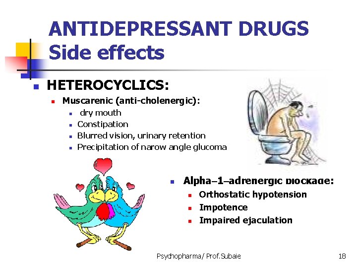 ANTIDEPRESSANT DRUGS Side effects n HETEROCYCLICS: n Muscarenic (anti-cholenergic): n n dry mouth Constipation