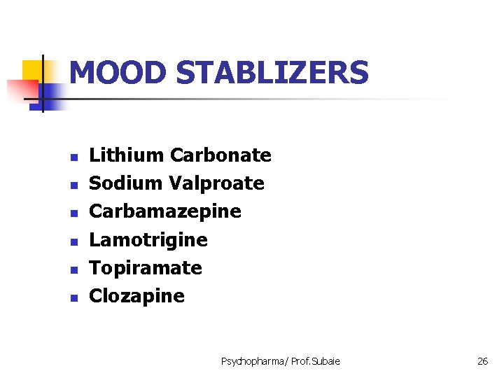 MOOD STABLIZERS n n n Lithium Carbonate Sodium Valproate Carbamazepine Lamotrigine Topiramate Clozapine Psychopharma/