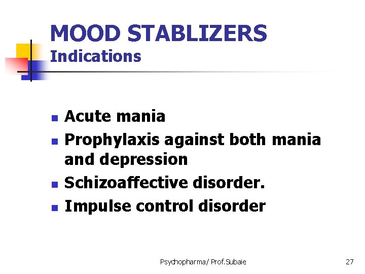 MOOD STABLIZERS Indications n n Acute mania Prophylaxis against both mania and depression Schizoaffective