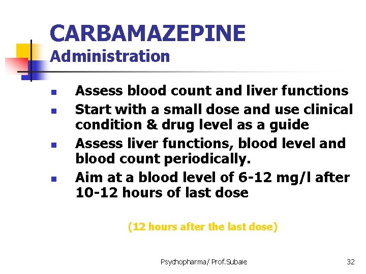 CARBAMAZEPINE Administration n n Assess blood count and liver functions Start with a small