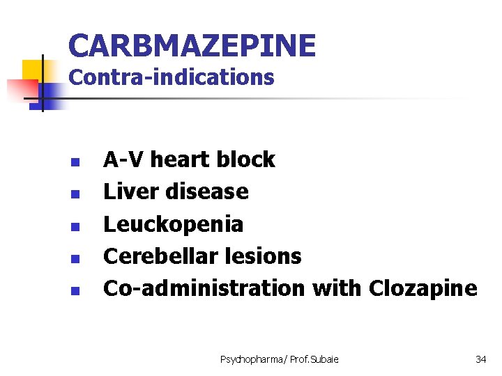 CARBMAZEPINE Contra-indications n n n A-V heart block Liver disease Leuckopenia Cerebellar lesions Co-administration