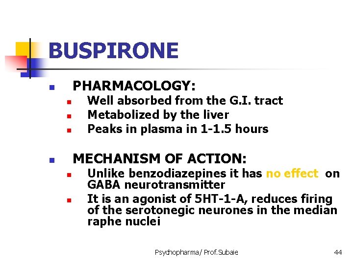 BUSPIRONE PHARMACOLOGY: n n Well absorbed from the G. I. tract Metabolized by the