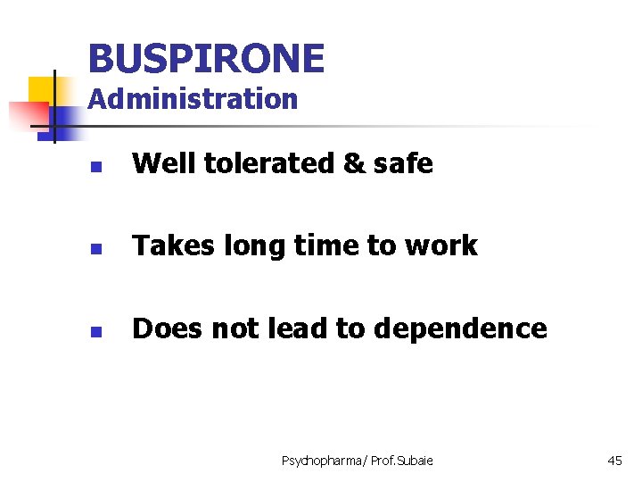 BUSPIRONE Administration n Well tolerated & safe n Takes long time to work n