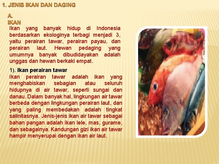 Ikan yang banyak hidup di Indonesia berdasarkan ekologinya terbagi menjadi 3, yaitu perairan tawar,