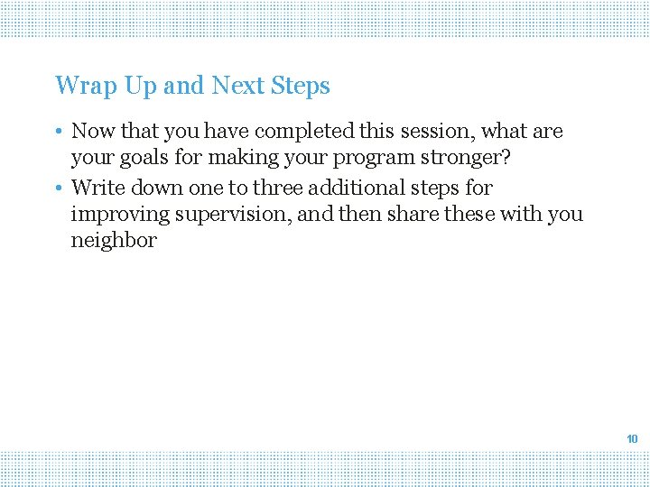 Wrap Up and Next Steps • Now that you have completed this session, what