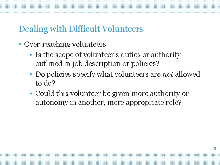 Dealing with Difficult Volunteers • Over-reaching volunteers • Is the scope of volunteer’s duties