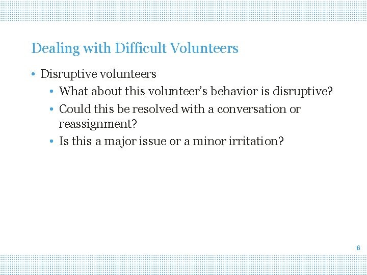 Dealing with Difficult Volunteers • Disruptive volunteers • What about this volunteer’s behavior is