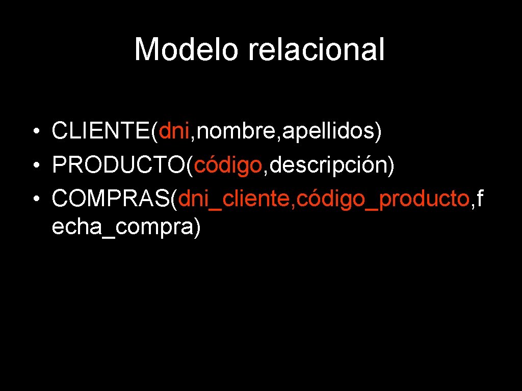 Modelo relacional • CLIENTE(dni, nombre, apellidos) • PRODUCTO(código, descripción) • COMPRAS(dni_cliente, código_producto, f echa_compra)