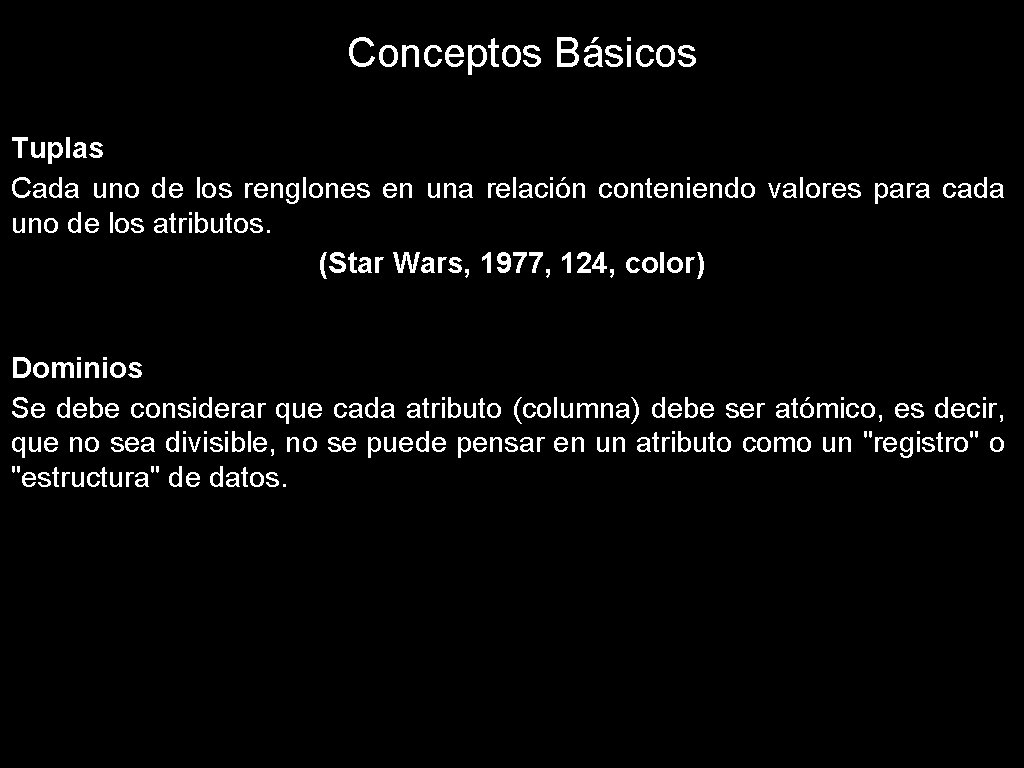 Conceptos Básicos Tuplas Cada uno de los renglones en una relación conteniendo valores para