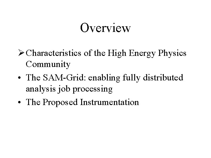 Overview Ø Characteristics of the High Energy Physics Community • The SAM-Grid: enabling fully