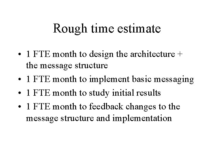 Rough time estimate • 1 FTE month to design the architecture + the message