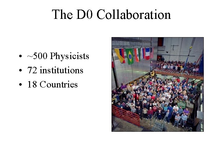 The D 0 Collaboration • ~500 Physicists • 72 institutions • 18 Countries 