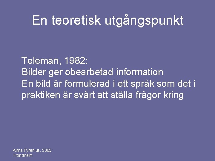 En teoretisk utgångspunkt Teleman, 1982: Bilder ger obearbetad information En bild är formulerad i