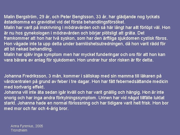 Malin Bergström, 29 år, och Peter Bengtsson, 33 år, har glädjande nog lyckats åstadkomma