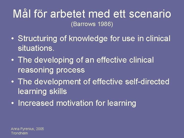 Mål för arbetet med ett scenario (Barrows 1986) • Structuring of knowledge for use