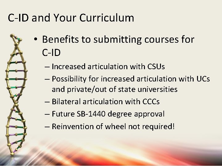 C-ID and Your Curriculum • Benefits to submitting courses for C-ID – Increased articulation