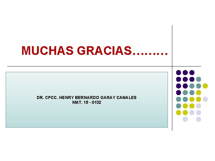 MUCHAS GRACIAS……… DR. CPCC. HENRY BERNARDO GARAY CANALES MAT. 15 - 0132 