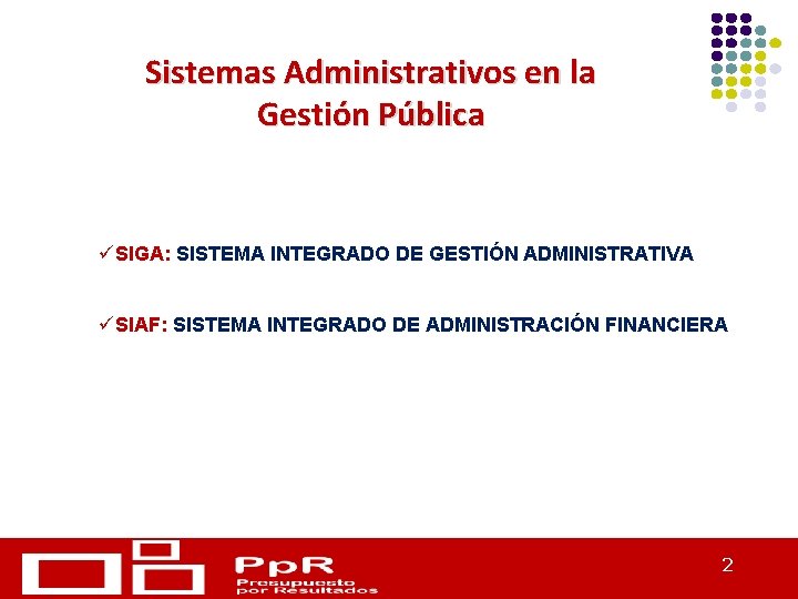 Sistemas Administrativos en la Gestión Pública üSIGA: SISTEMA INTEGRADO DE GESTIÓN ADMINISTRATIVA üSIAF: SISTEMA