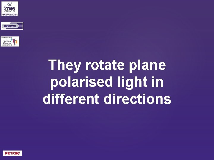 They rotate plane polarised light in different directions 