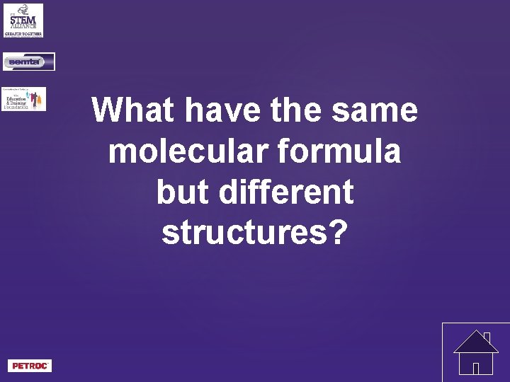 What have the same molecular formula but different structures? 