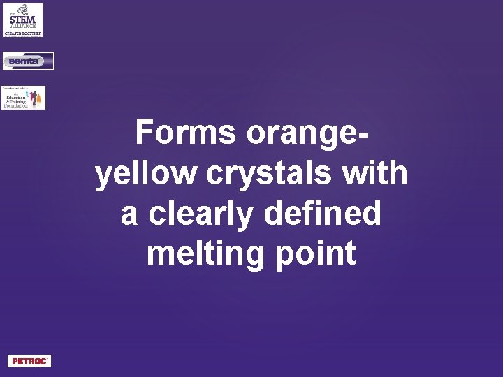 Forms orangeyellow crystals with a clearly defined melting point 