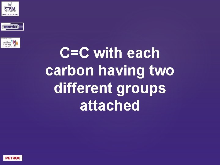 C=C with each carbon having two different groups attached 