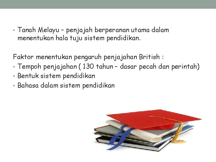  • Tanah Melayu – penjajah berperanan utama dalam menentukan hala tuju sistem pendidikan.