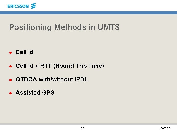 Positioning Methods in UMTS l Cell Id + RTT (Round Trip Time) l OTDOA