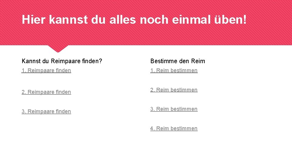 Hier kannst du alles noch einmal üben! Kannst du Reimpaare finden? Bestimme den Reim