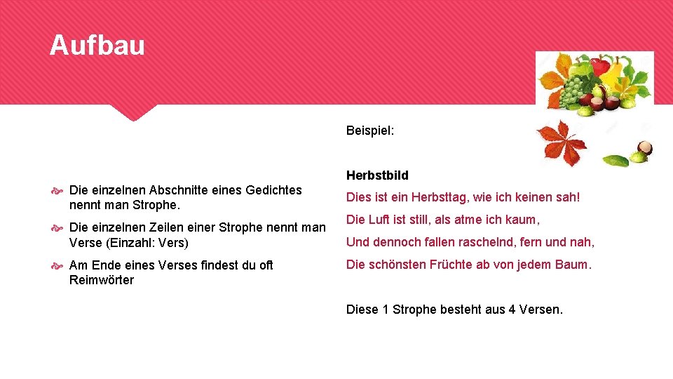 Aufbau Beispiel: Herbstbild Die einzelnen Abschnitte eines Gedichtes nennt man Strophe. Die einzelnen Zeilen