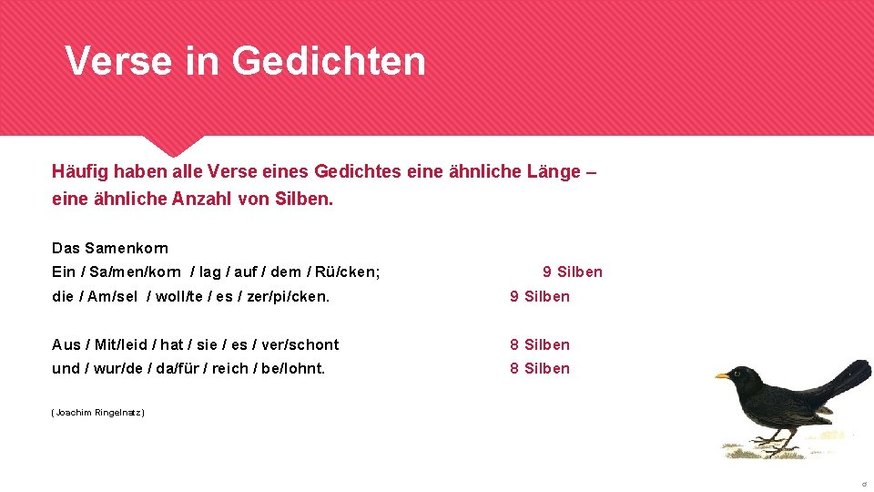 Verse in Gedichten Häufig haben alle Verse eines Gedichtes eine ähnliche Länge – eine