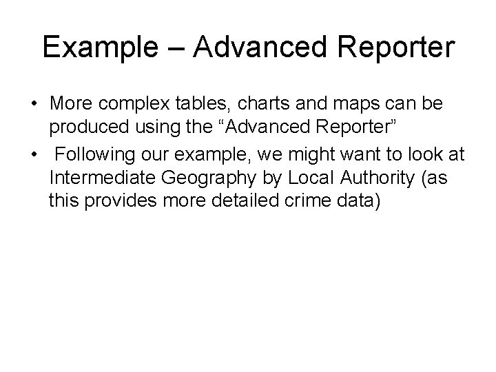 Example – Advanced Reporter • More complex tables, charts and maps can be produced