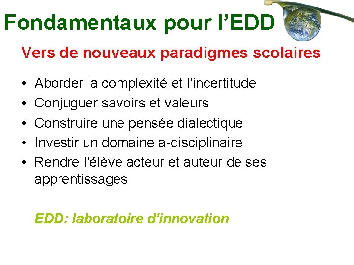 Fondamentaux pour l’EDD Vers de nouveaux paradigmes scolaires • • • Aborder la complexité