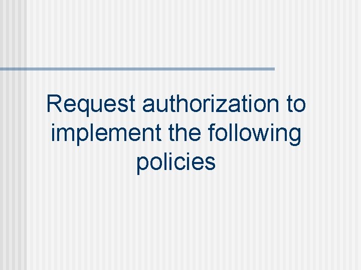 Request authorization to implement the following policies 