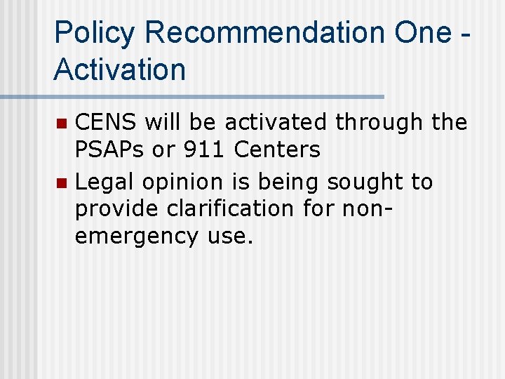 Policy Recommendation One Activation CENS will be activated through the PSAPs or 911 Centers