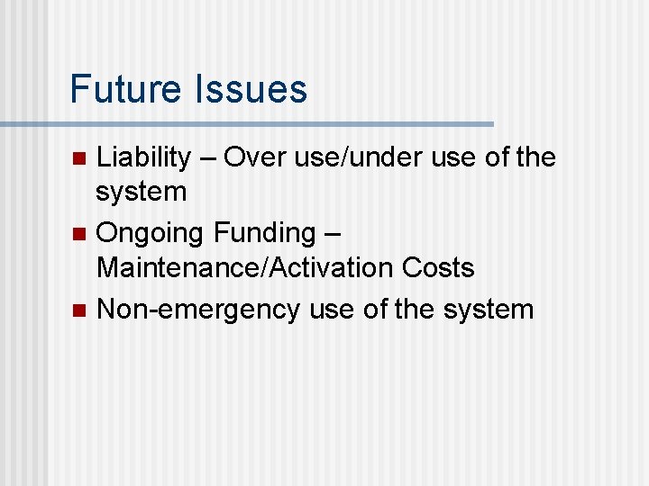 Future Issues Liability – Over use/under use of the system n Ongoing Funding –