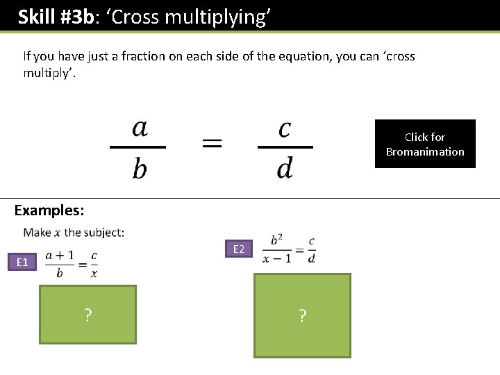 Skill #3 b: ‘Cross multiplying’ If you have just a fraction on each side