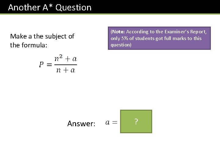 Another A* Question Make a the subject of the formula: Answer: (Note: According to