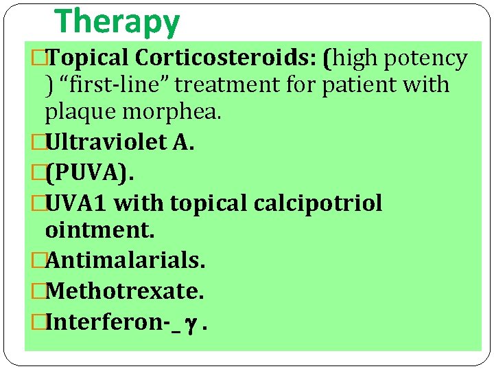 Therapy �Topical Corticosteroids: (high potency ) “first-line” treatment for patient with plaque morphea. �Ultraviolet