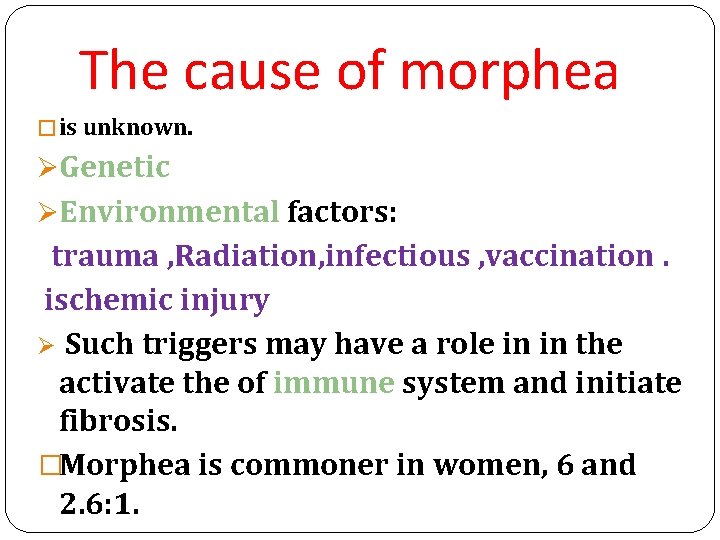 The cause of morphea � is unknown. ØGenetic ØEnvironmental factors: trauma , Radiation, infectious