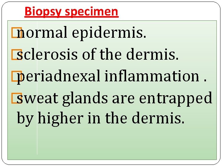Biopsy specimen � normal epidermis. � sclerosis of the dermis. � periadnexal inflammation. �