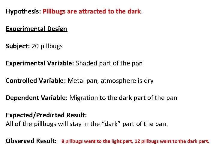 Hypothesis: Pillbugs are attracted to the dark. Experimental Design Subject: 20 pillbugs Experimental Variable: