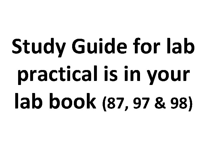Study Guide for lab practical is in your lab book (87, 97 & 98)