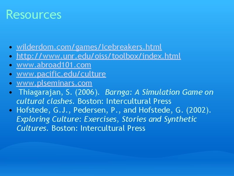 Resources • • • wilderdom. com/games/Icebreakers. html http: //www. unr. edu/oiss/toolbox/index. html www. abroad