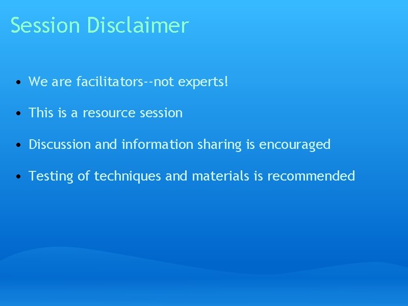 Session Disclaimer • We are facilitators--not experts! • This is a resource session •