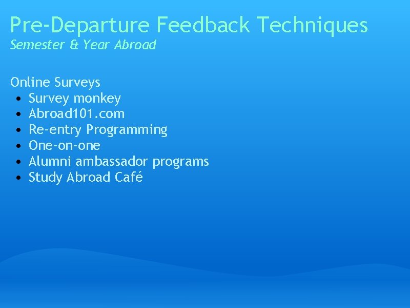 Pre-Departure Feedback Techniques Semester & Year Abroad Online Surveys • Survey monkey • Abroad